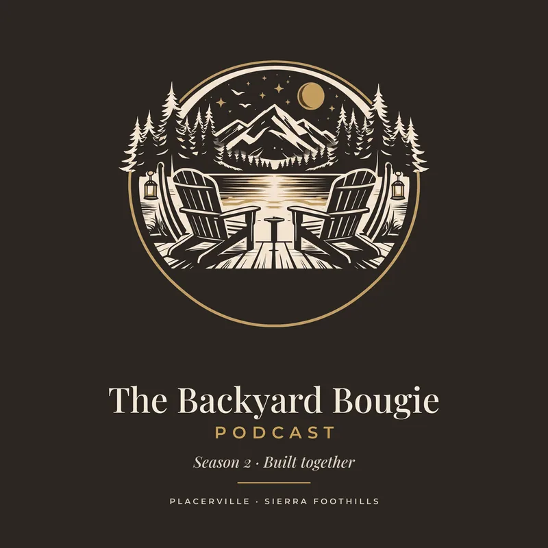 The Backyard Bougie Podcast — Season 2, Built together. Placerville, Sierra Foothills.